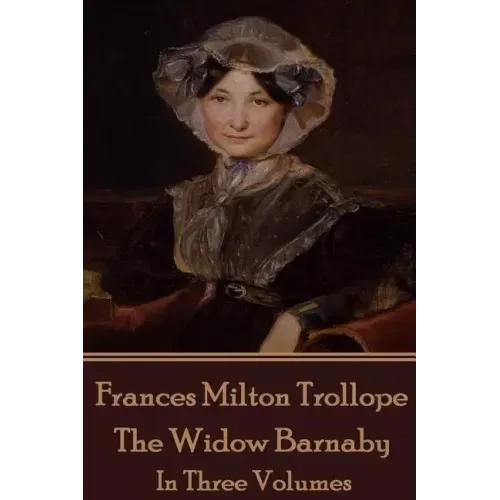 Frances Milton Trollope - The Widow Barnaby: In Three Volumes