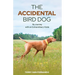 The Accidental Bird Dog: My Journey with an Extraordinary Vizsla
