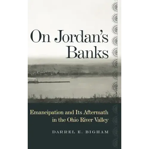 On Jordan's Banks: Emancipation and Its Aftermath in the Ohio River Valley