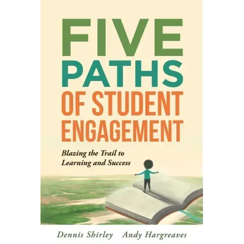 Five Paths of Student Engagement: Blazing the Trail to Learning and Success (Your Guide to Promoting Active Engagement in the Classroom and Improving