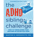 The ADHD Sibling Challenge: How to Thrive When Your Brother or Sister Has ADHD. An Interactive Family Guide