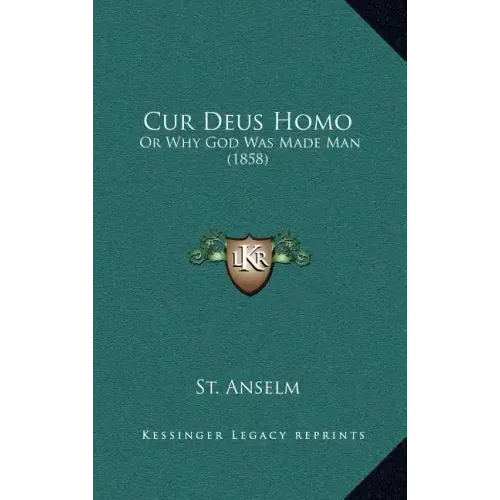Cur Deus Homo: Or Why God Was Made Man (1858)