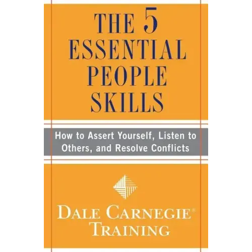 The 5 Essential People Skills: How to Assert Yourself, Listen to Others, and Resolve Conflicts