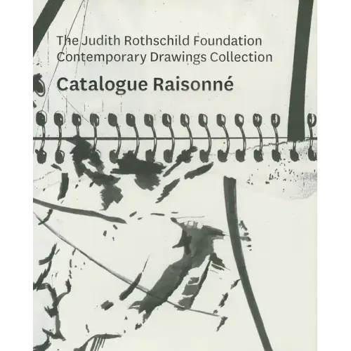 The Judith Rothschild Foundation Contemporary Drawings Collection: Catalogue Raisonn�