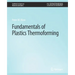 Fundamentals of Plastics Thermoforming