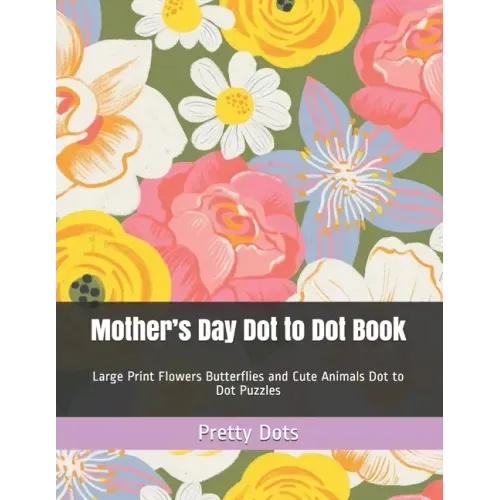 Mother's Day Dot to Dot Book: Large Print Flowers Butterflies and Cute Animals Dot to Dot Puzzles