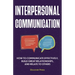 Interpersonal Communication: How to Communicate Effectively, Build Great Relationships, and Relate to Others