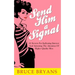 Send Him A Signal: 61 Secrets For Indicating Interest And Attracting The Attention Of Higher Quality Men