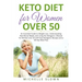 Keto Diet for Women Over 50: An Essential Guide to Weight Loss, Understanding Nutritional Need and Living the Ketogenic Lifestyle for Women over 50