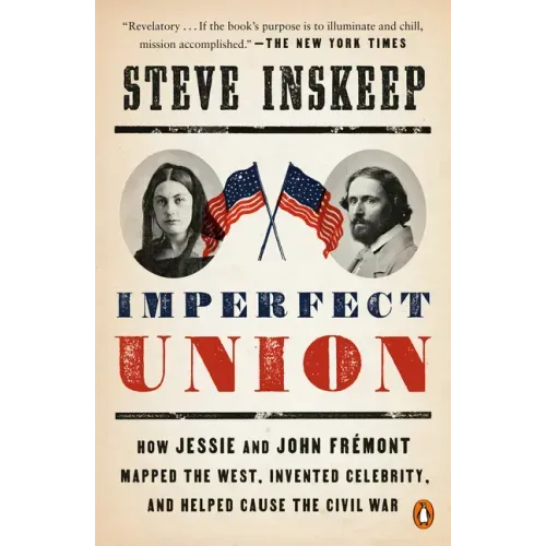 Imperfect Union: How Jessie and John Frémont Mapped the West, Invented Celebrity, and Helped Cause the Civil War