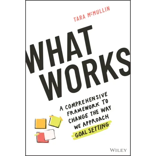 What Works: A Comprehensive Framework to Change the Way We Approach Goal Setting