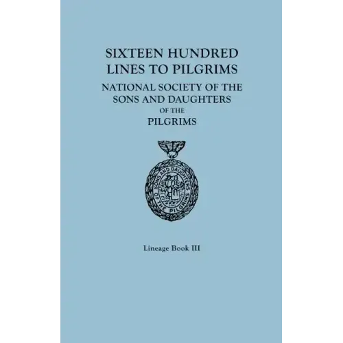 Sixteen Hundred Lines to Pilgrims. Lineage Book III, National Society of the Sons and Daughters of the Pilgrims [Originally Published in 1982]