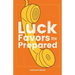 Luck Favors the Prepared