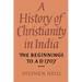 A History of Christianity in India: The Beginnings to Ad 1707