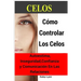 Celos: Cómo Controlar Los Celos: Autoestima, Inseguridad, Confianza y Comunicación: 5 Ejercicios Prácticos Para Controlar Los Celos