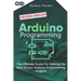Arduino Programming: The Ultimate Guide For Making The Best Of Your Arduino Programming Projects