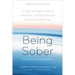 Being Sober: A Step-By-Step Guide to Getting To, Getting Through, and Living in Recovery, Revised and Expanded