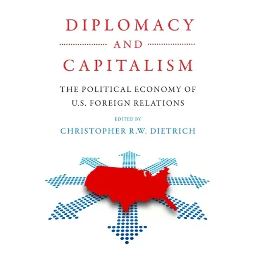 Diplomacy and Capitalism: The Political Economy of U.S. Foreign Relations