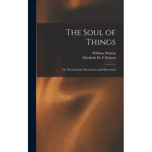 The Soul of Things: or, Psychometric Researches and Discoveries
