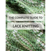 The Complete Guide to Lace Knitting: Your lace knitting master class