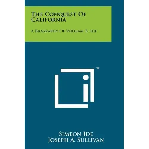 The Conquest Of California: A Biography Of William B. Ide