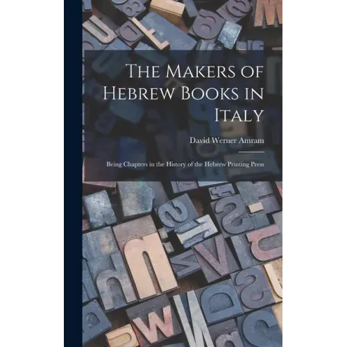 The Makers of Hebrew Books in Italy; Being Chapters in the History of the Hebrew Printing Press