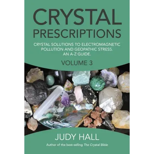 Crystal Prescriptions: Crystal Solutions to Electromagnetic Pollution and Geopathic Stress an A-Z Guide