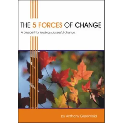 The 5 Forces of Change: A Blueprint for Leading Successful Change
