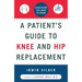 A Patient's Guide to Knee and Hip Replacement: Everything You Need to Know