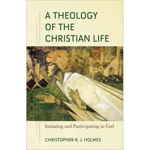 A Theology of the Christian Life: Imitating and Participating in God