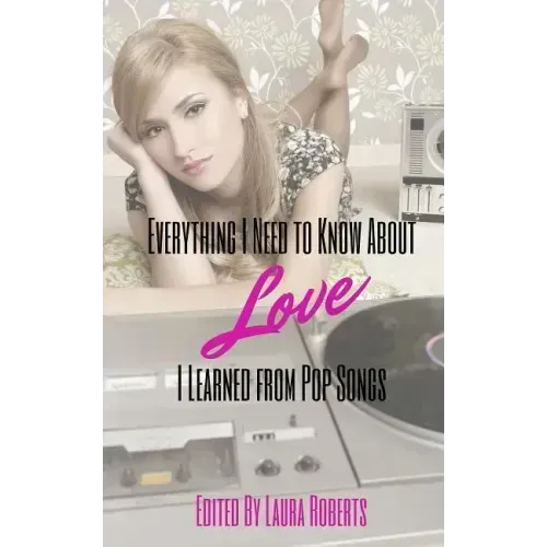 Everything I Need to Know About Love I Learned From Pop Songs