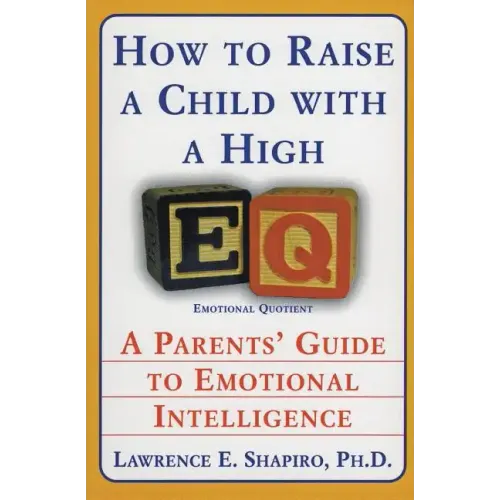 How to Raise a Child with a High Eq: A Parents' Guide to Emotional Intelligence