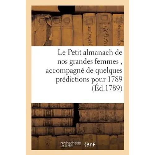Le Petit almanach de nos grandes femmes, accompagné de quelques prédictions pour l'année 1789