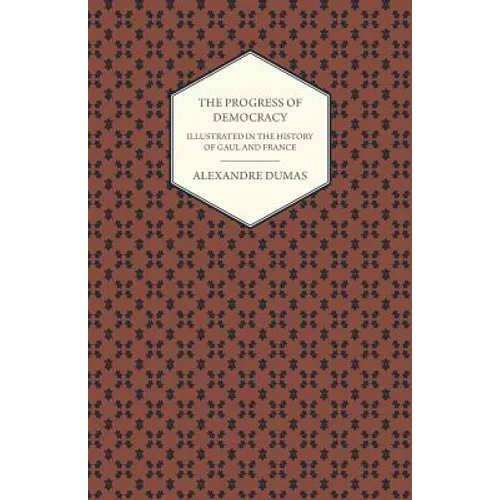 The Progress Of Democracy - Illustrated In The History Of Gaul And France
