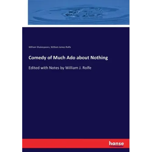 Comedy of Much Ado about Nothing: Edited with Notes by William J. Rolfe