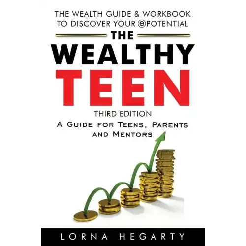 The Wealthy Teen: A Guide for Teens, Parents and Mentors