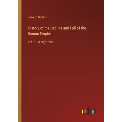 History of the Decline and Fall of the Roman Empire: Vol. 5 - in large print