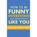How to Be Funny, Interesting, and Make People Like You: Learn How to Make Friends