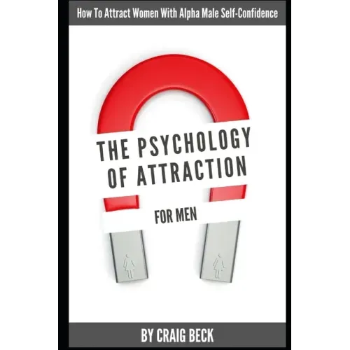 The Psychology Of Attraction For Men: How To Attract Women With Alpha Male Self-Confidence