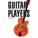 The Guitar Players: One Instrument and Its Masters in American Music