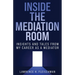 Inside the Mediation Room: Insights and Tales from My Career as a Mediator