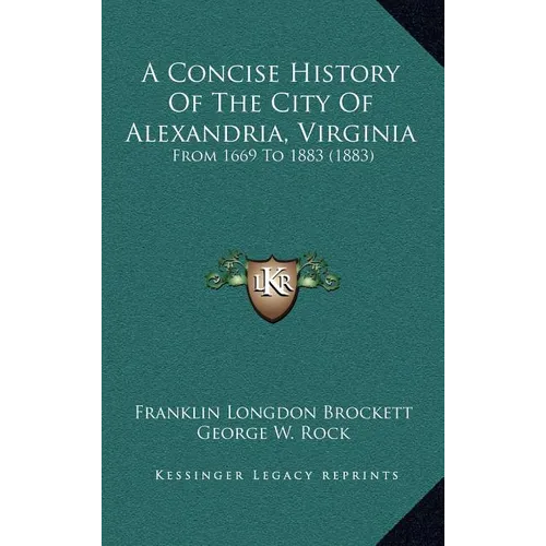 A Concise History Of The City Of Alexandria, Virginia: From 1669 To 1883 (1883)
