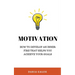 Motivation: How to Develop an Inner Fire That Helps You Achieve Your Goals