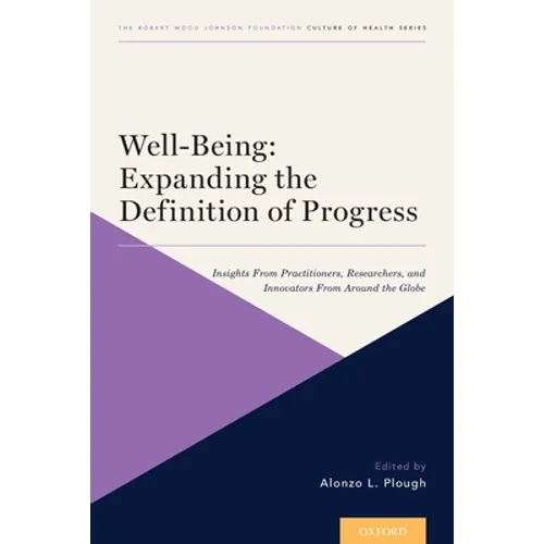 Well-Being: Expanding the Definition of Progress: Insights from Practitioners, Researchers, and Innovators from Around the Globe