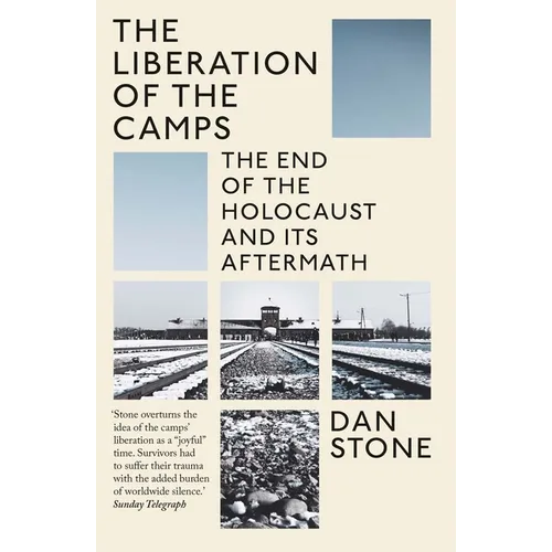 The Liberation of the Camps: The End of the Holocaust and Its Aftermath
