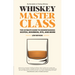 Whiskey Master Class: The Ultimate Guide to Understanding Scotch, Bourbon, Rye, and More