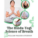 The Hindu-Yogi Science of Breath: A Complete Manual Of The Oriental Breathing Philosophy Of Physical, Mental, Psychic And Spiritual Development