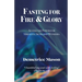 Fasting for Fire & Glory: Access the Power for Miracles, Signs and Wonders