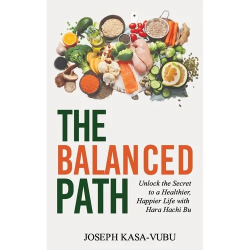 The Balanced Path: Unlock the Secret to a Healthier, Happier Life with Hara Hachi Bu