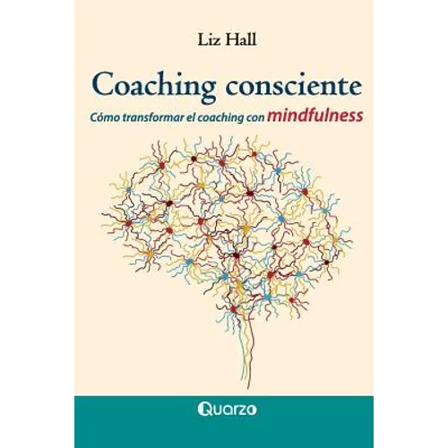 Coaching consciente: Cómo transformar el coaching con mindfulness